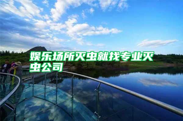 娛樂場(chǎng)所滅蟲就找專業(yè)滅蟲公司