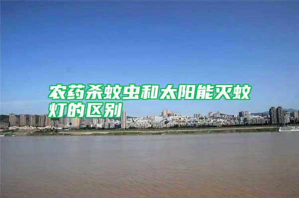 農藥殺蚊蟲和太陽能滅蚊燈的區(qū)別