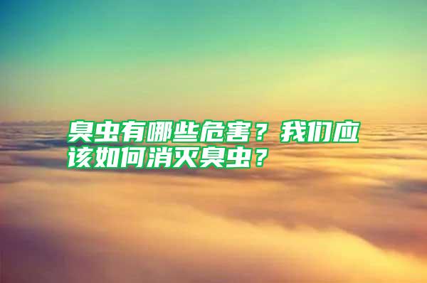臭蟲有哪些危害？我們應(yīng)該如何消滅臭蟲？