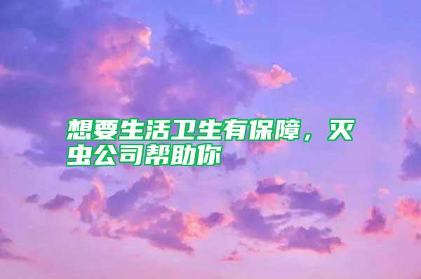 想要生活衛生有保障，滅蟲公司幫助你