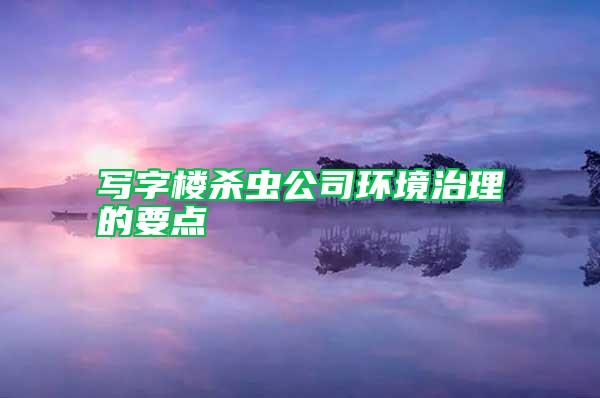 寫字樓殺蟲公司環境治理的要點