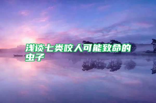 淺談七類(lèi)咬人可能致命的蟲(chóng)子