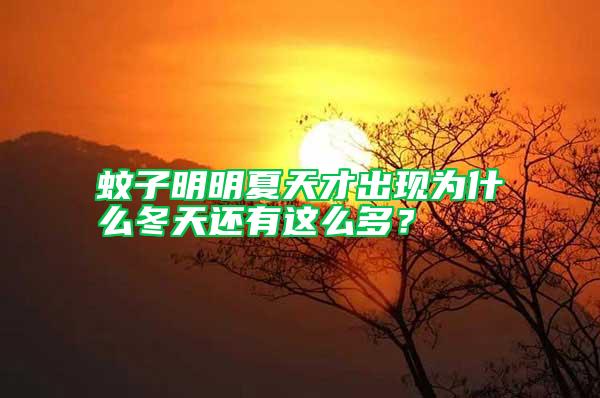 蚊子明明夏天才出現(xiàn)為什么冬天還有這么多？