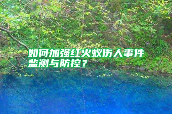 如何加強紅火蟻傷人事件監測與防控？