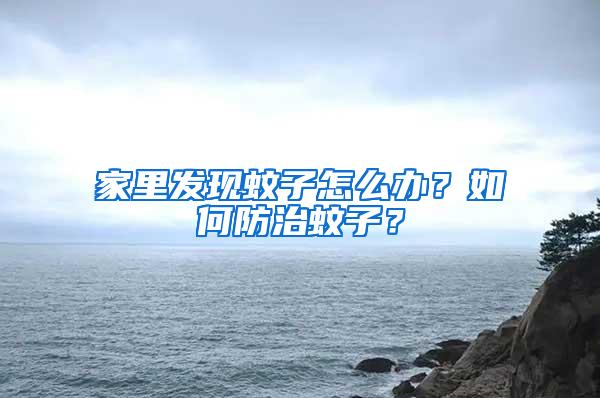 家里發現蚊子怎么辦？如何防治蚊子？