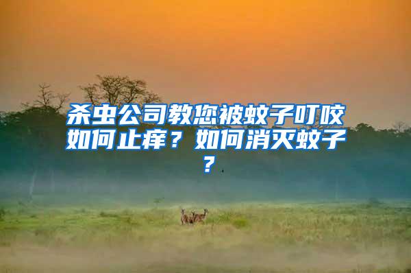 殺蟲(chóng)公司教您被蚊子叮咬如何止癢？如何消滅蚊子？